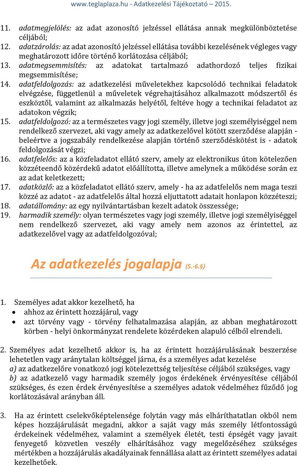 adatmegsemmisítés: az adatokat tartalmazó adathordozó teljes fizikai megsemmisítése; 14.