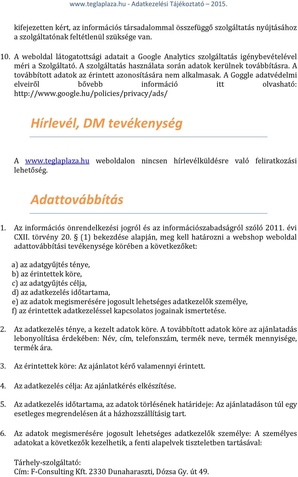 A továbbított adatok az érintett azonosítására nem alkalmasak. A Goggle adatvédelmi elveiről bővebb információ itt olvasható: http://www.google.hu/policies/privacy/ads/ Hírlevél, DM tevékenység A www.