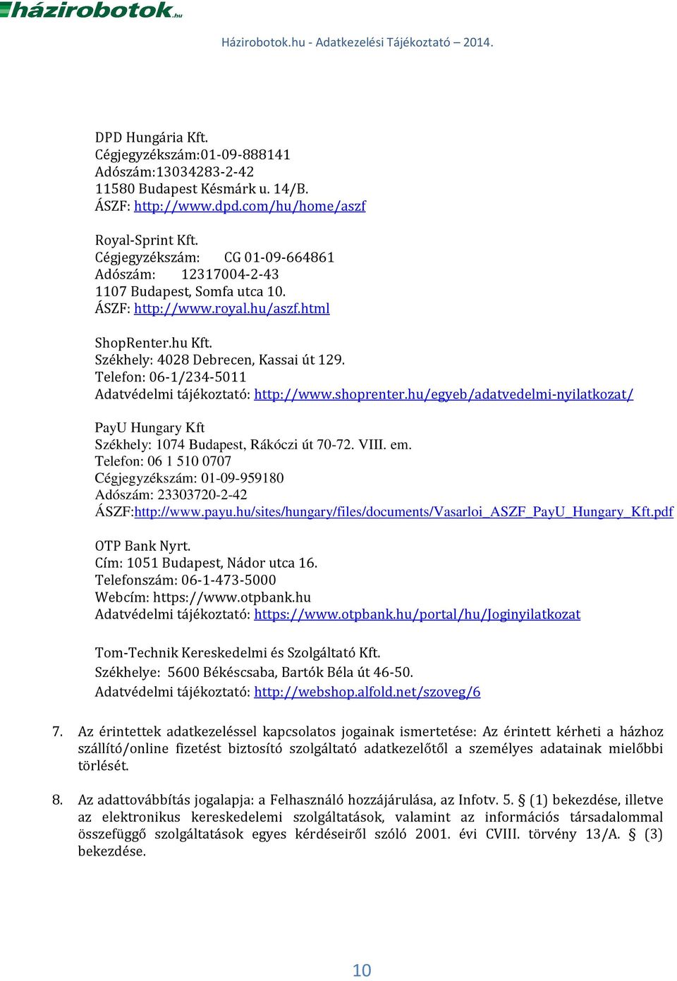 Telefon: 06-1/234-5011 Adatvédelmi tájékoztató: http://www.shoprenter.hu/egyeb/adatvedelmi-nyilatkozat/ PayU Hungary Kft Székhely: 1074 Budapest, Rákóczi út 70-72. VIII. em.