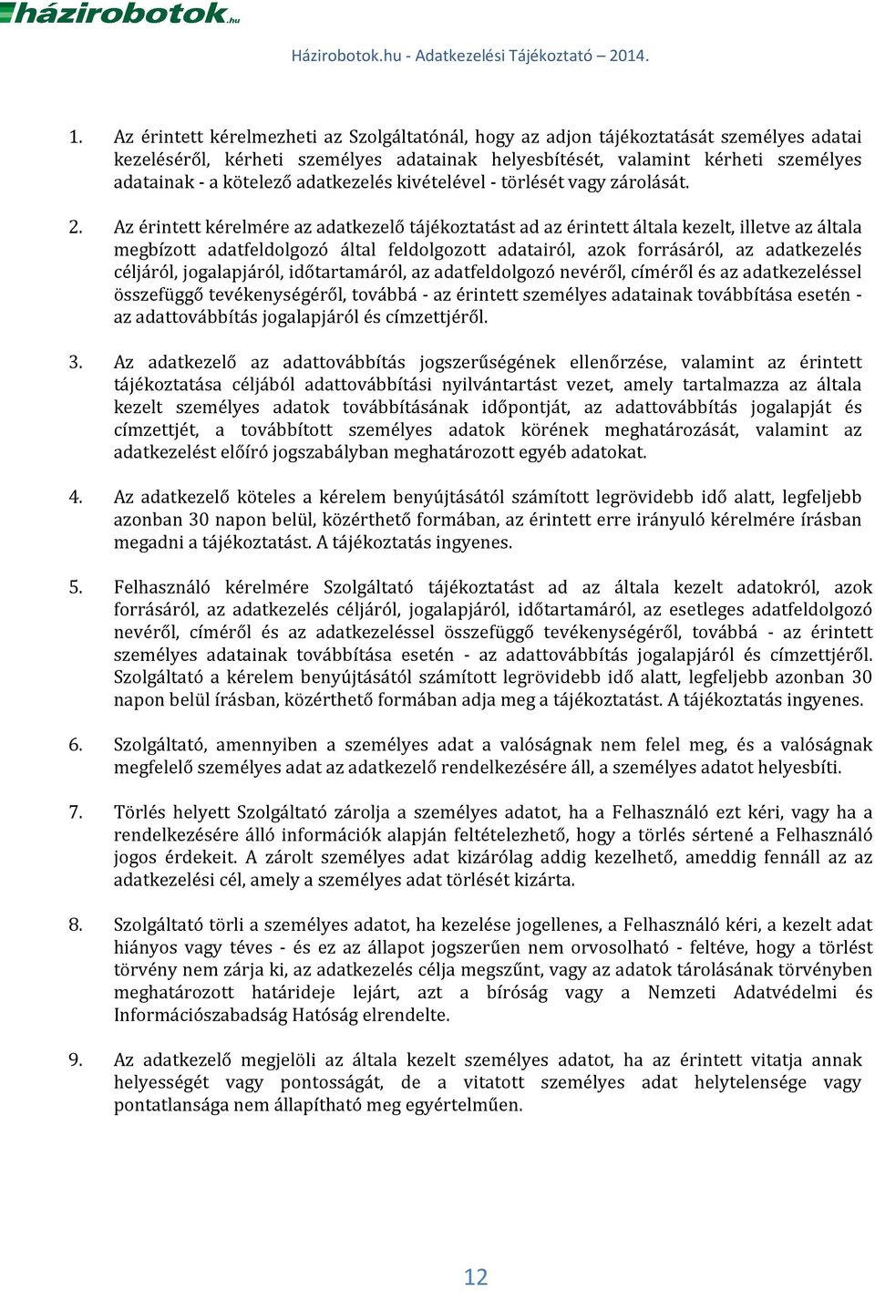 Az érintett kérelmére az adatkezelő tájékoztatást ad az érintett általa kezelt, illetve az általa megbízott adatfeldolgozó által feldolgozott adatairól, azok forrásáról, az adatkezelés céljáról,