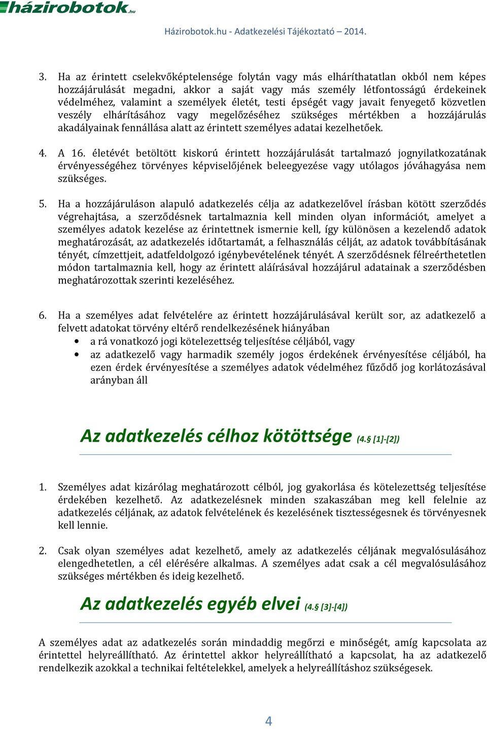 kezelhetőek. 4. A 16. életévét betöltött kiskorú érintett hozzájárulását tartalmazó jognyilatkozatának érvényességéhez törvényes képviselőjének beleegyezése vagy utólagos jóváhagyása nem szükséges. 5.