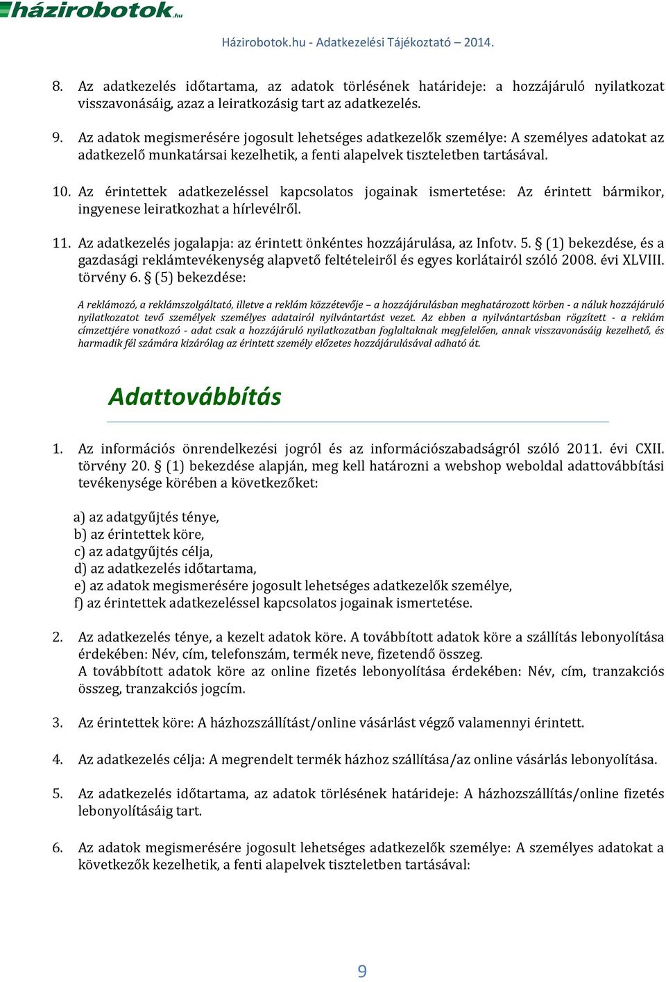 Az érintettek adatkezeléssel kapcsolatos jogainak ismertetése: Az érintett bármikor, ingyenese leiratkozhat a hírlevélről. 11. Az adatkezelés jogalapja: az érintett önkéntes hozzájárulása, az Infotv.