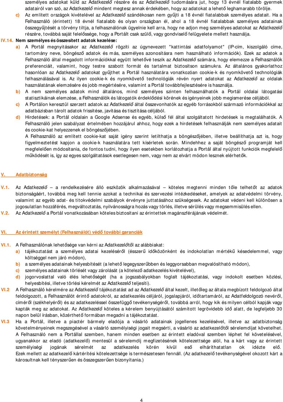 Ha a Felhasználó (érintett) 18 évnél fiatalabb és olyan országban él, ahol a 18 évnél fiatalabbak személyes adatainak összegy jtését a törvény tiltja, a felhasználónak ügyelnie kell arra, hogy ne