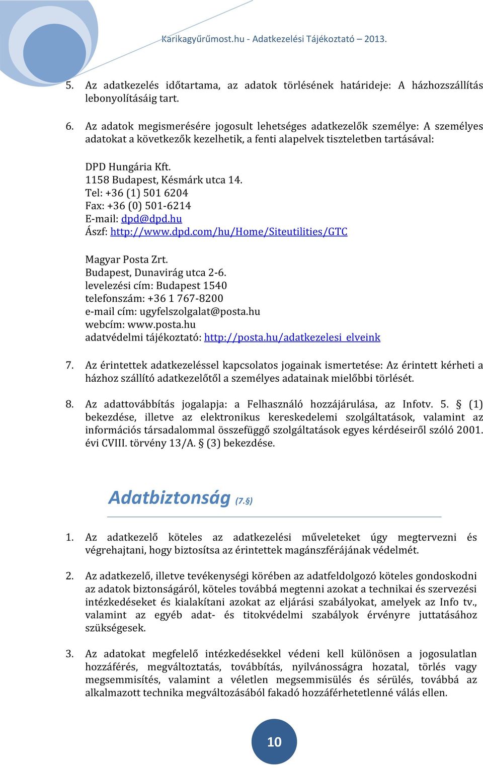 1158 Budapest, Késmárk utca 14. Tel: +36 (1) 501 6204 Fax: +36 (0) 501-6214 E-mail: dpd@dpd.hu Ászf: http://www.dpd.com/hu/home/siteutilities/gtc Magyar Posta Zrt. Budapest, Dunavirág utca 2-6.