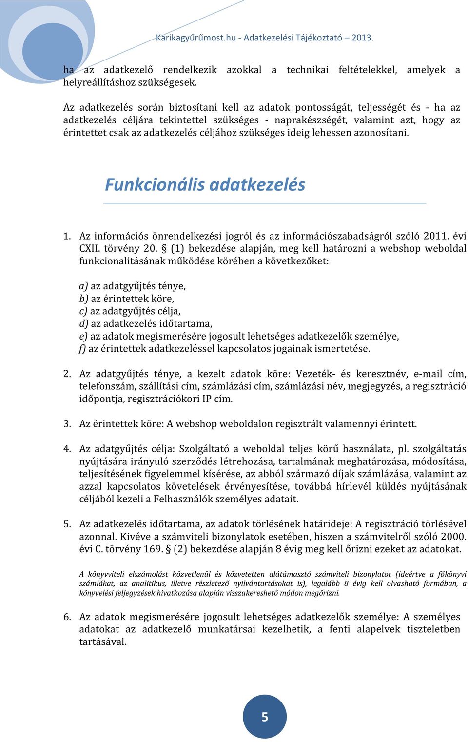 céljához szükséges ideig lehessen azonosítani. Funkcionális adatkezelés 1. Az információs önrendelkezési jogról és az információszabadságról szóló 2011. évi CXII. törvény 20.