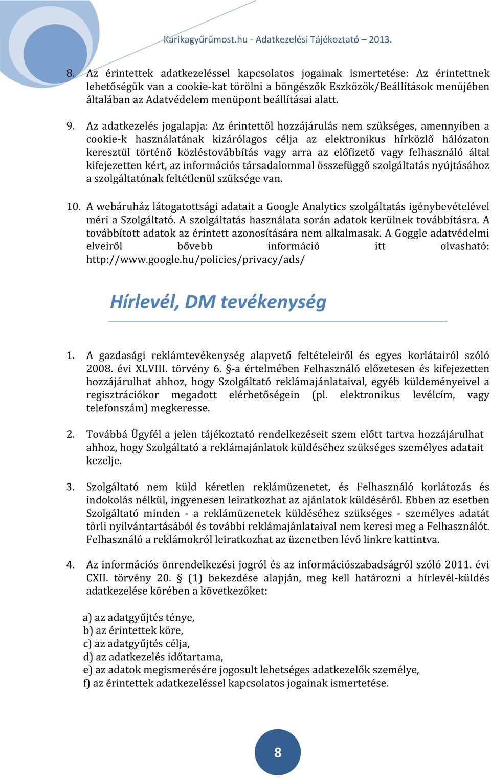 Az adatkezelés jogalapja: Az érintettől hozzájárulás nem szükséges, amennyiben a cookie-k használatának kizárólagos célja az elektronikus hírközlő hálózaton keresztül történő közléstovábbítás vagy