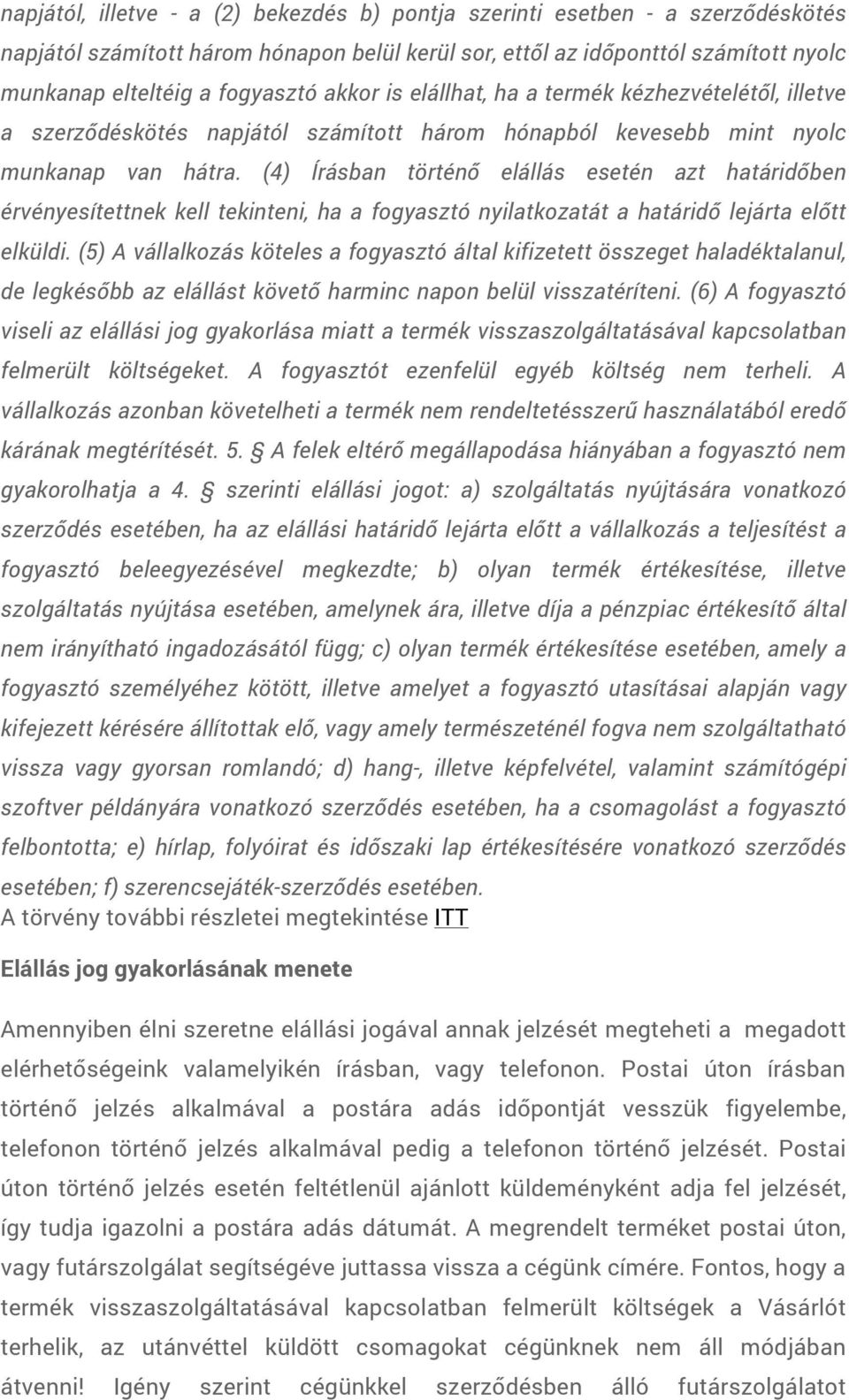 (4) Írásban történő elállás esetén azt határidőben érvényesítettnek kell tekinteni, ha a fogyasztó nyilatkozatát a határidő lejárta előtt elküldi.