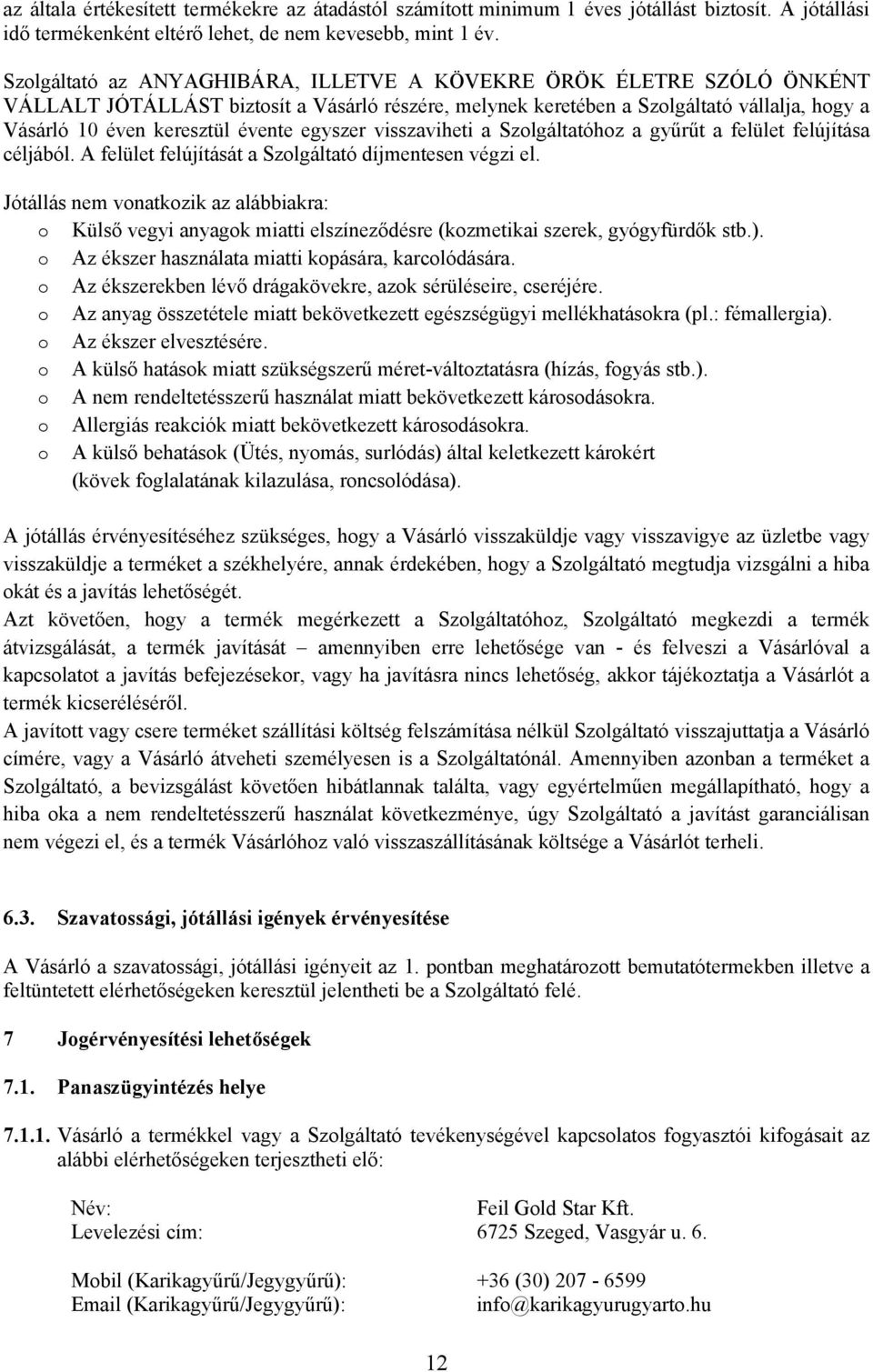 egyszer visszaviheti a Szolgáltatóhoz a gyűrűt a felület felújítása céljából. A felület felújítását a Szolgáltató díjmentesen végzi el.