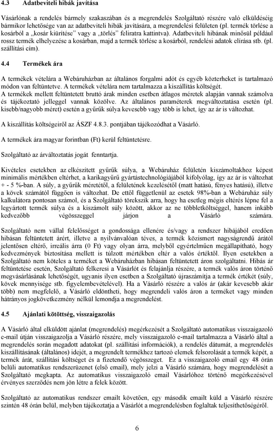 Adatbeviteli hibának minősül például rossz termék elhelyezése a kosárban, majd a termék törlése a kosárból, rendelési adatok elírása stb. (pl. szállítási cím). 4.