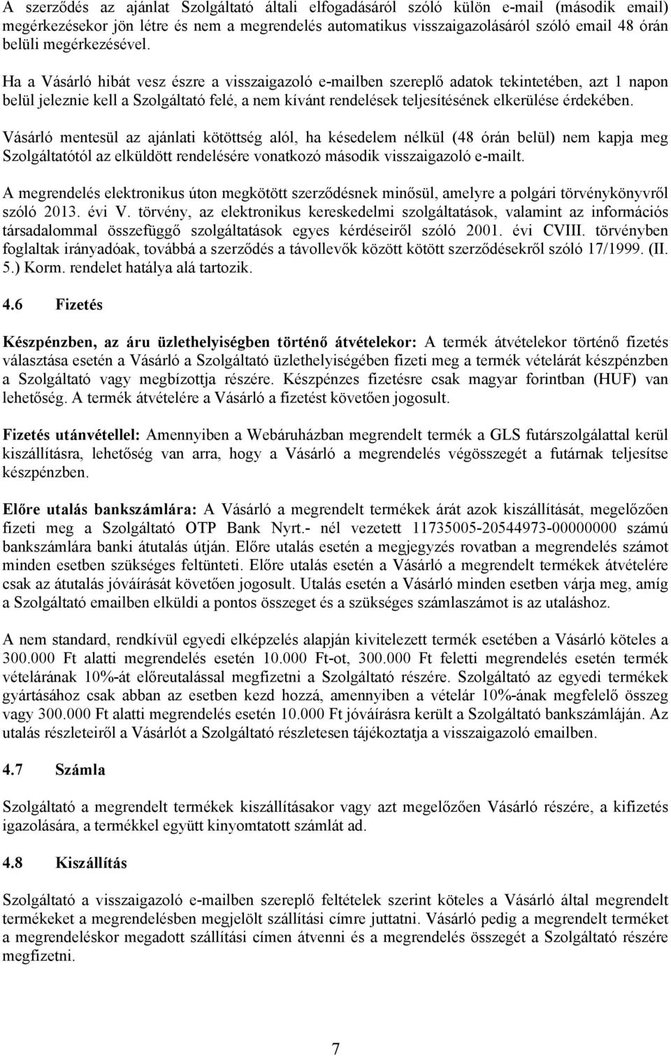 Ha a Vásárló hibát vesz észre a visszaigazoló e-mailben szereplő adatok tekintetében, azt 1 napon belül jeleznie kell a Szolgáltató felé, a nem kívánt rendelések teljesítésének elkerülése érdekében.