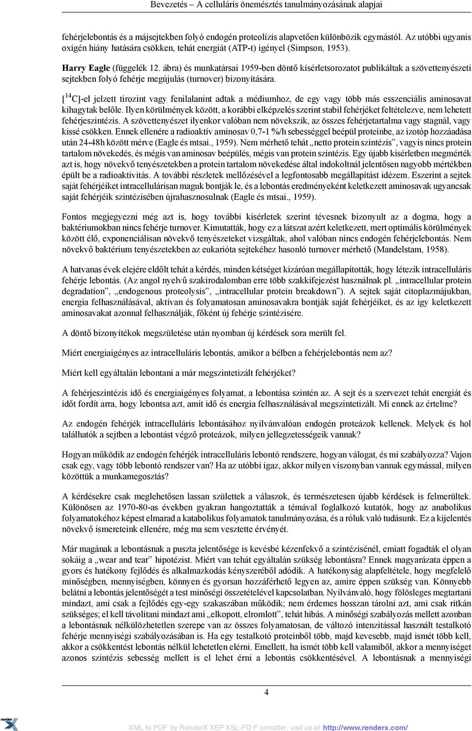 ábra) és munkatársai 1959-ben döntő kísérletsorozatot publikáltak a szövettenyészeti sejtekben folyó fehérje megújulás (turnover) bizonyítására.