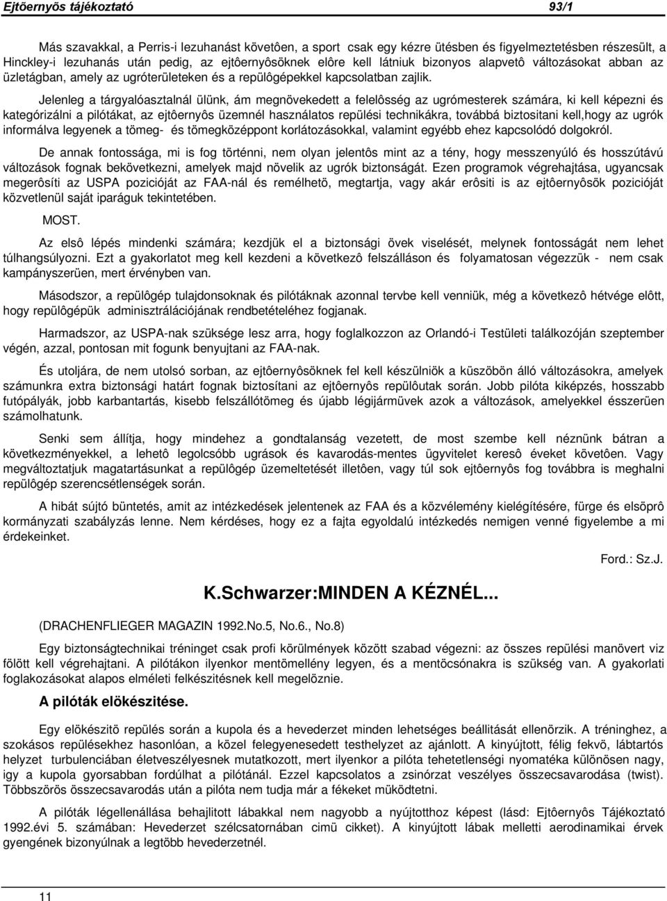 Jelenleg a tárgyalóasztalnál ülünk, ám megnövekedett a felelôsség az ugrómesterek számára, ki kell képezni és kategórizálni a pilótákat, az ejtôernyôs üzemnél használatos repülési technikákra,