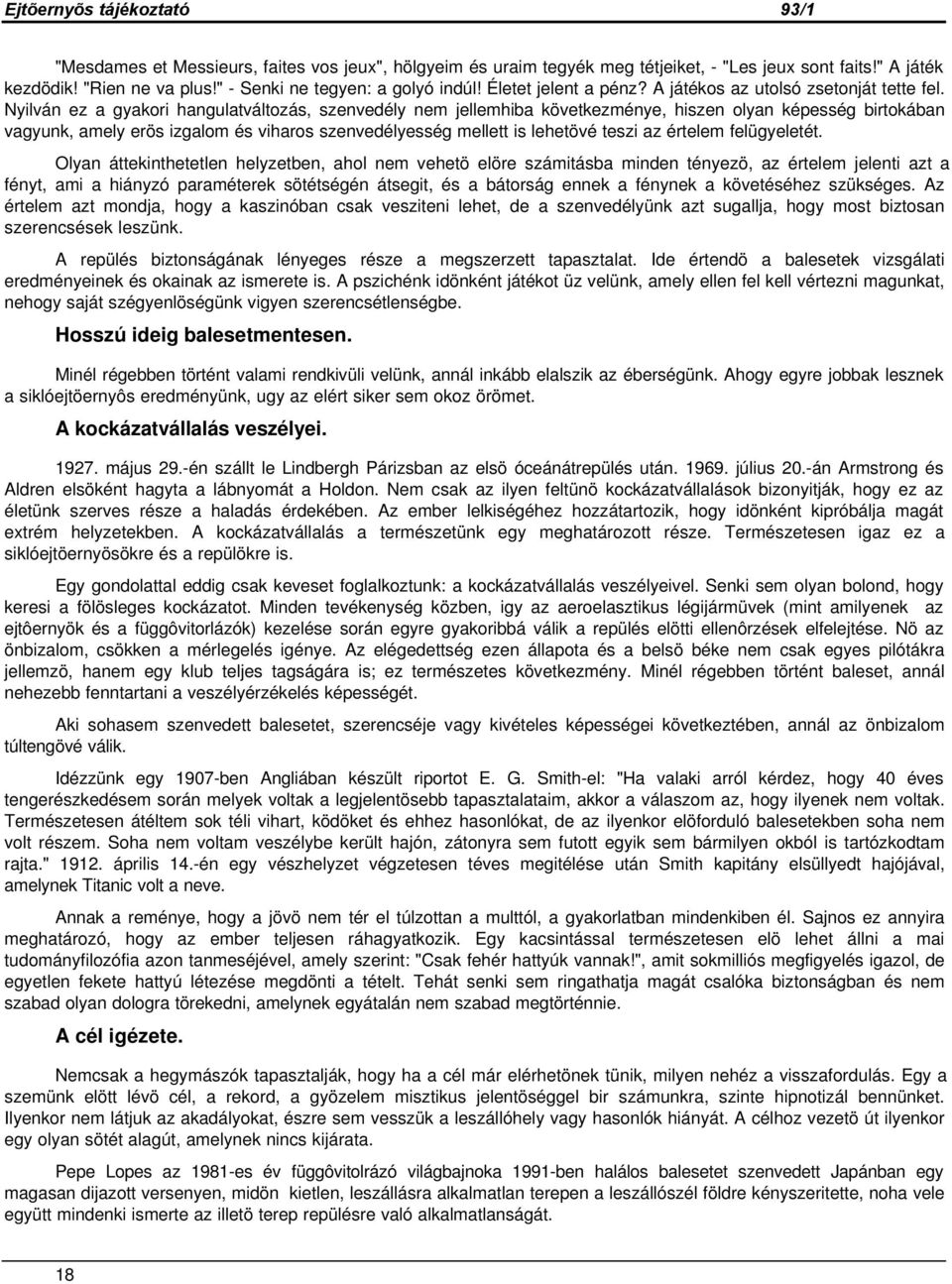 Nyilván ez a gyakori hangulatváltozás, szenvedély nem jellemhiba következménye, hiszen olyan képesség birtokában vagyunk, amely erös izgalom és viharos szenvedélyesség mellett is lehetövé teszi az