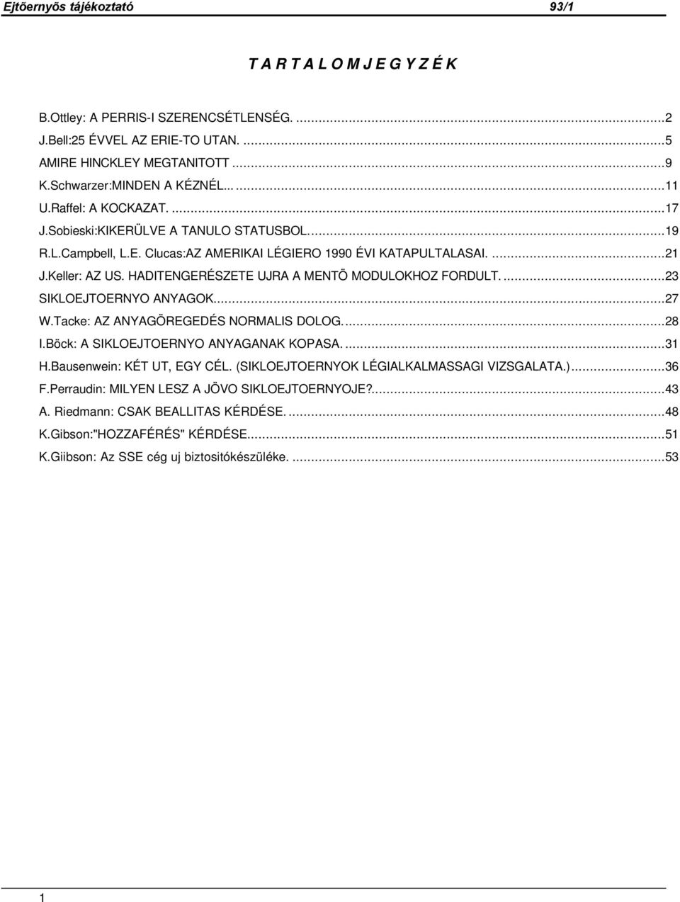 HADITENGERÉSZETE UJRA A MENTÖ MODULOKHOZ FORDULT....23 SIKLOEJTOERNYO ANYAGOK...27 W.Tacke: AZ ANYAGÖREGEDÉS NORMALIS DOLOG...28 I.Böck: A SIKLOEJTOERNYO ANYAGANAK KOPASA....31 H.