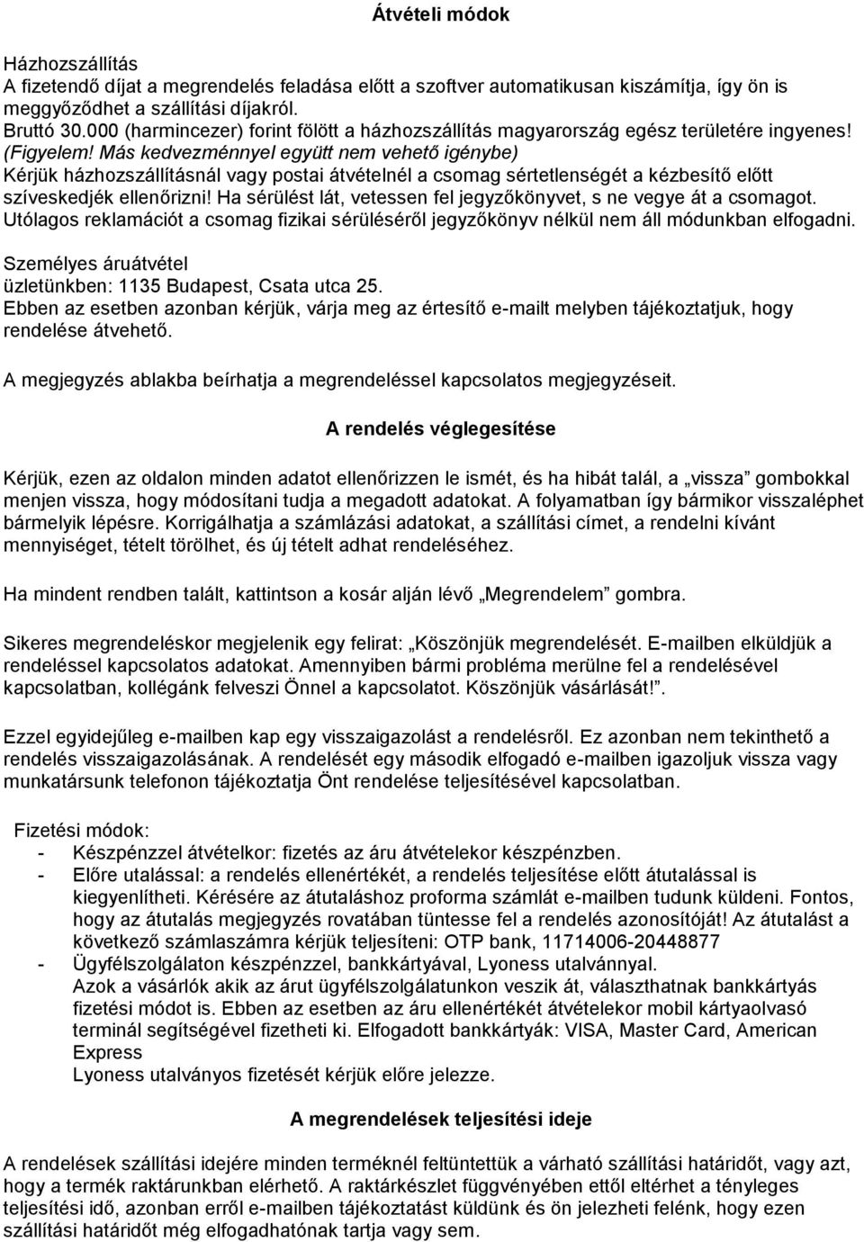 Más kedvezménnyel együtt nem vehető igénybe) Kérjük házhozszállításnál vagy postai átvételnél a csomag sértetlenségét a kézbesítő előtt szíveskedjék ellenőrizni!