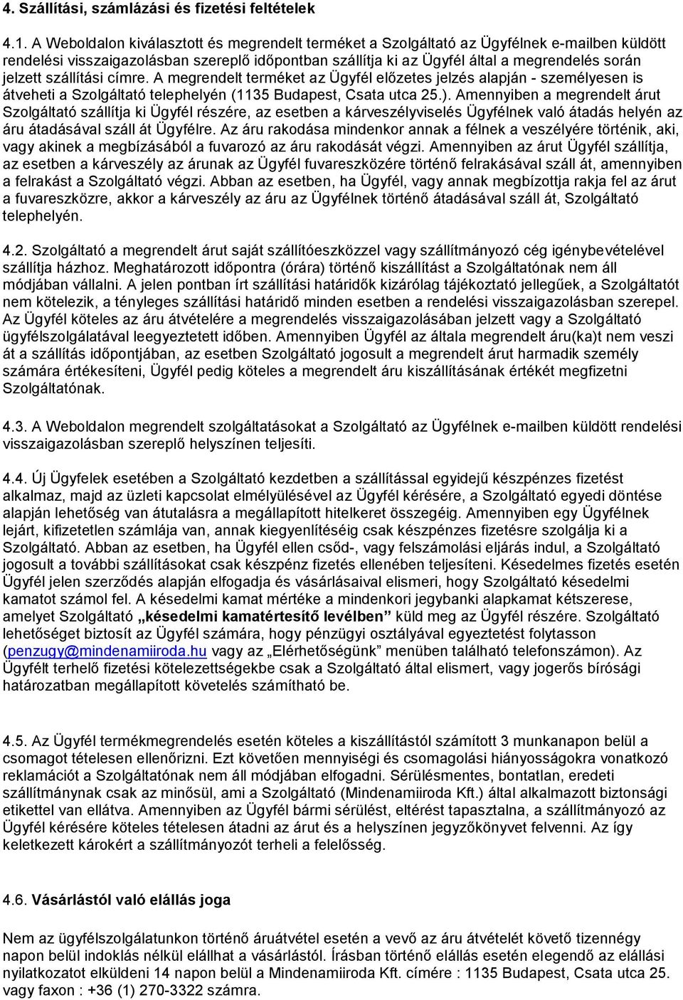 szállítási címre. A megrendelt terméket az Ügyfél előzetes jelzés alapján - személyesen is átveheti a Szolgáltató telephelyén (1135 Budapest, Csata utca 25.).