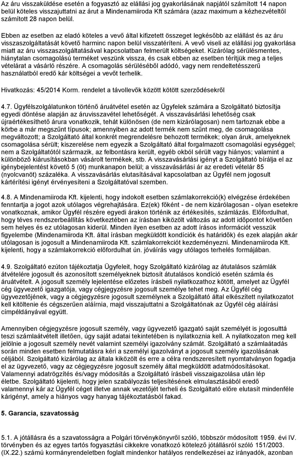 A vevő viseli az elállási jog gyakorlása miatt az áru visszaszolgáltatásával kapcsolatban felmerült költségeket.