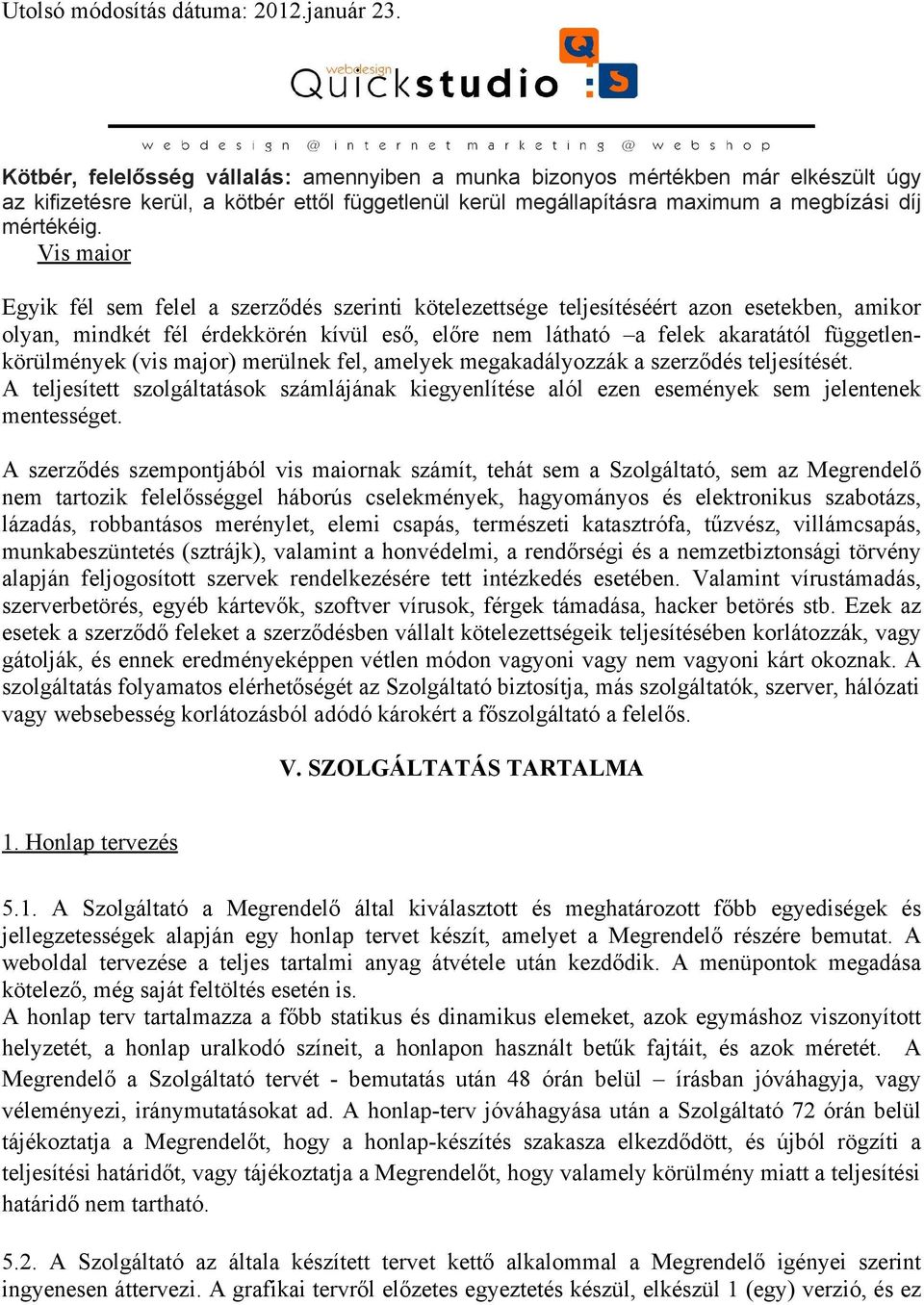 függetlenkörülmények (vis major) merülnek fel, amelyek megakadályozzák a szerződés teljesítését. A teljesített szolgáltatások számlájának kiegyenlítése alól ezen események sem jelentenek mentességet.