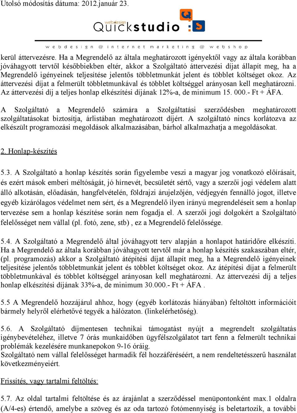 teljesítése jelentős többletmunkát jelent és többlet költséget okoz. Az áttervezési díjat a felmerült többletmunkával és többlet költséggel arányosan kell meghatározni.