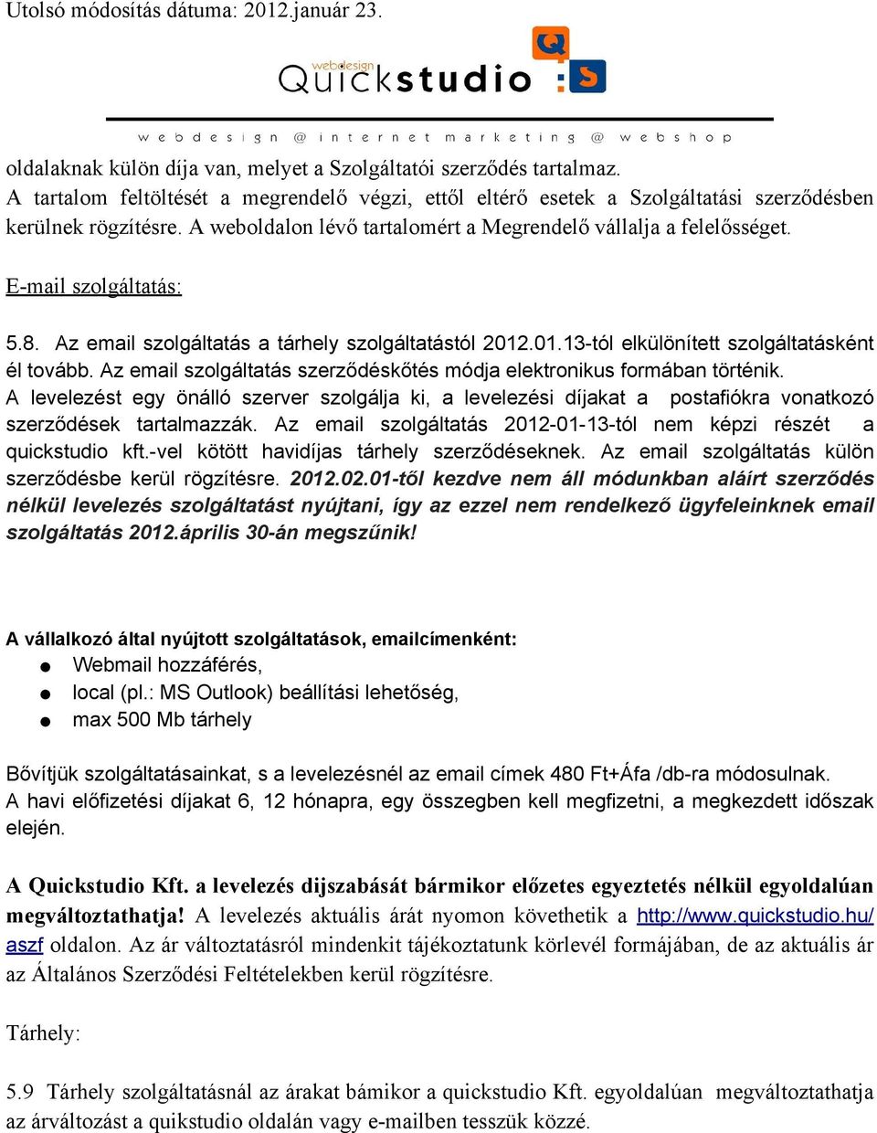 Az email szolgáltatás szerződéskőtés módja elektronikus formában történik. A levelezést egy önálló szerver szolgálja ki, a levelezési díjakat a postafiókra vonatkozó szerződések tartalmazzák.