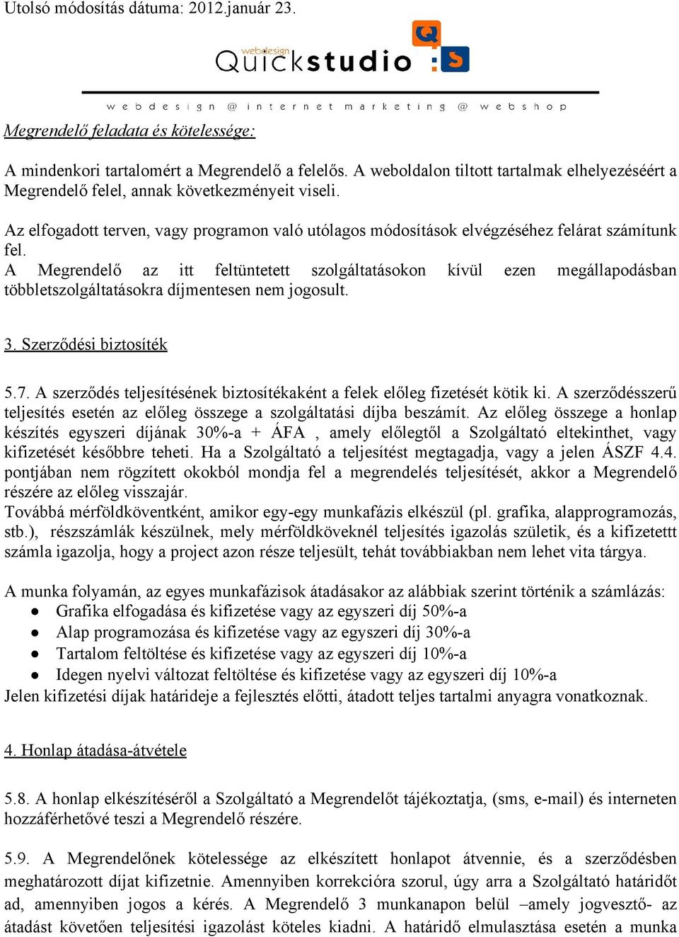 A Megrendelő az itt feltüntetett szolgáltatásokon kívül ezen megállapodásban többletszolgáltatásokra díjmentesen nem jogosult. 3. Szerződési biztosíték 5.7.