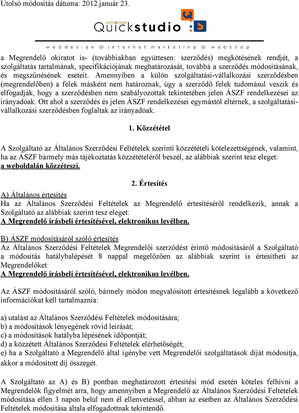 Amennyiben a külön szolgáltatási-vállalkozási szerződésben (megrendelőben) a felek másként nem határoznak, úgy a szerződő felek tudomásul veszik és elfogadják, hogy a szerződésben nem szabályozottak