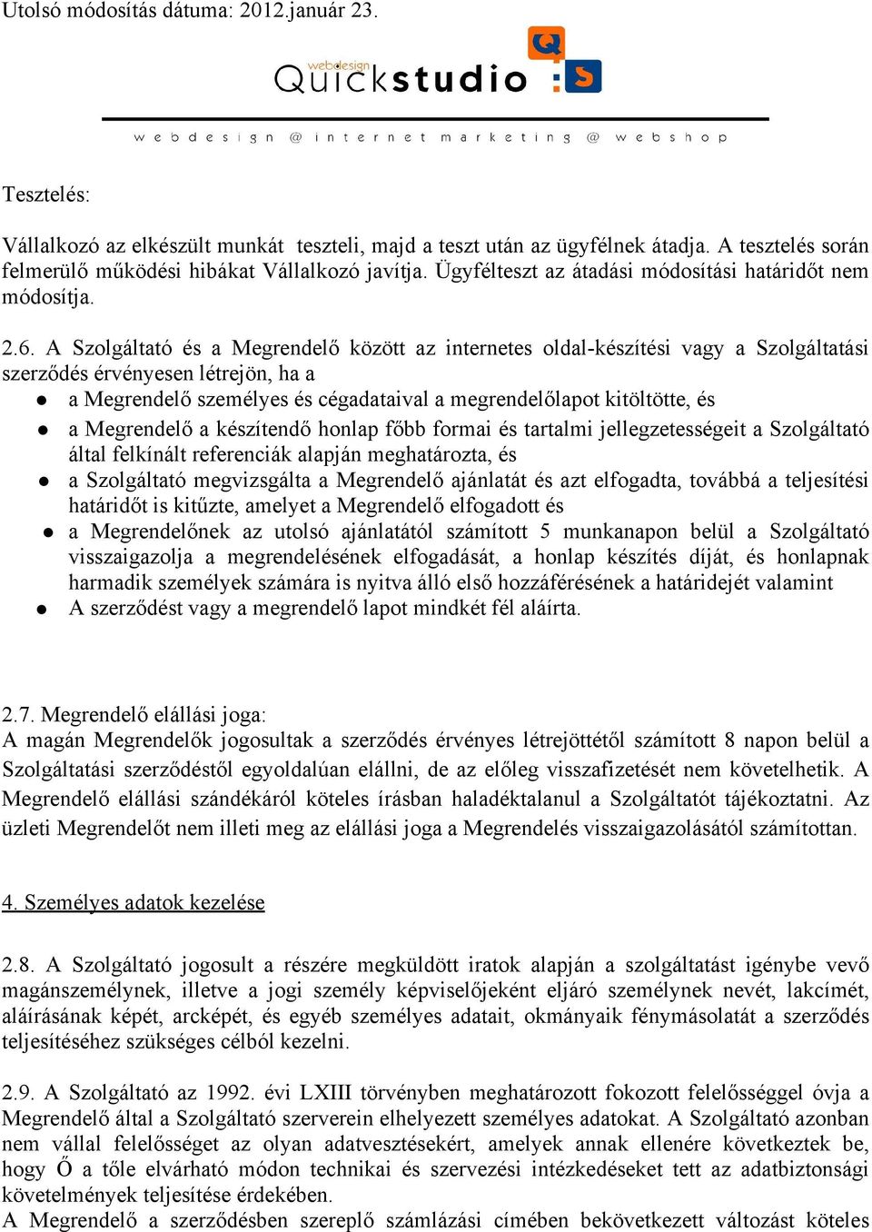 A Szolgáltató és a Megrendelő között az internetes oldal-készítési vagy a Szolgáltatási szerződés érvényesen létrejön, ha a a Megrendelő személyes és cégadataival a megrendelőlapot kitöltötte, és a