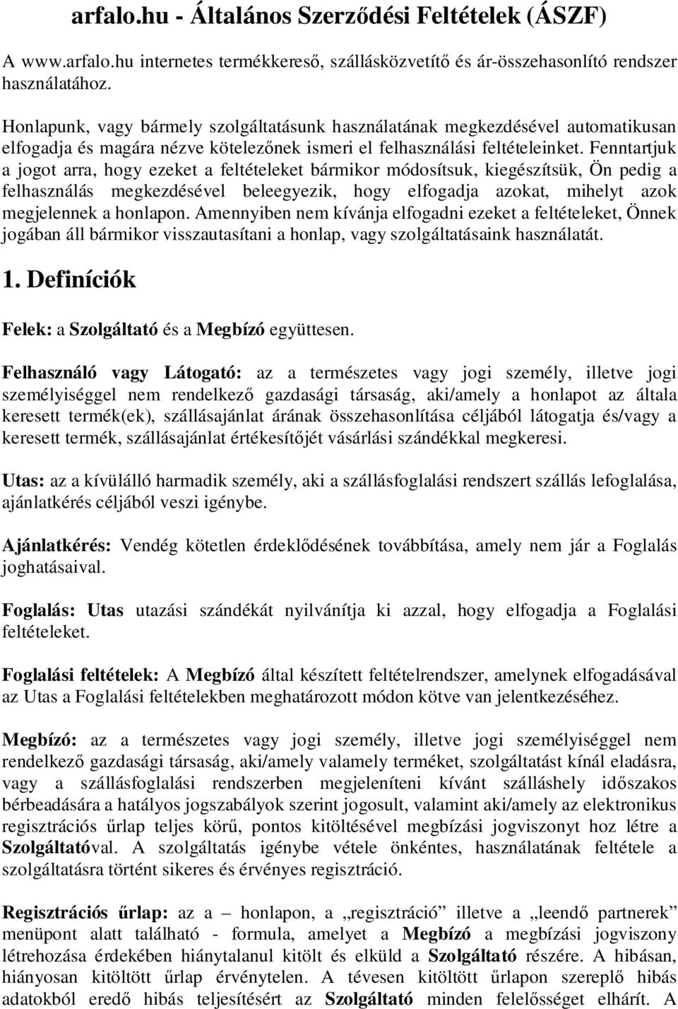 Fenntartjuk a jogot arra, hogy ezeket a feltételeket bármikor módosítsuk, kiegészítsük, Ön pedig a felhasználás megkezdésével beleegyezik, hogy elfogadja azokat, mihelyt azok megjelennek a honlapon.