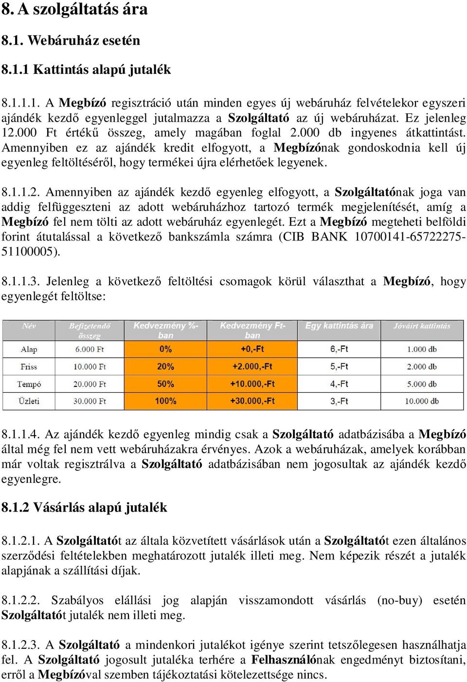 Amennyiben ez az ajándék kredit elfogyott, a Megbízónak gondoskodnia kell új egyenleg feltöltésér l, hogy termékei újra elérhet ek legyenek. 8.1.1.2.