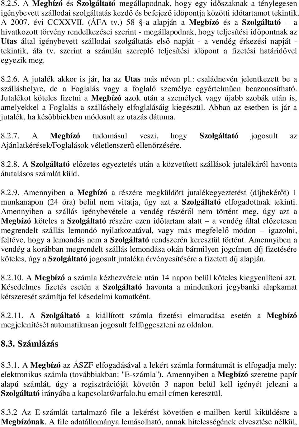 ) 58 -a alapján a Megbízó és a Szolgáltató a hivatkozott törvény rendelkezései szerint - megállapodnak, hogy teljesítési id pontnak az Utas által igénybevett szállodai szolgáltatás els napját - a