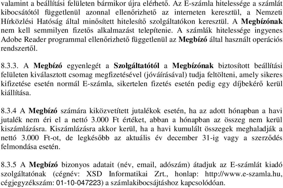 A Megbízónak nem kell semmilyen fizet s alkalmazást telepítenie. A számlák hitelessége ingyenes Adobe Reader programmal ellen rizhet függetlenül az Megbízó által használt operációs rendszert l. 8.3.