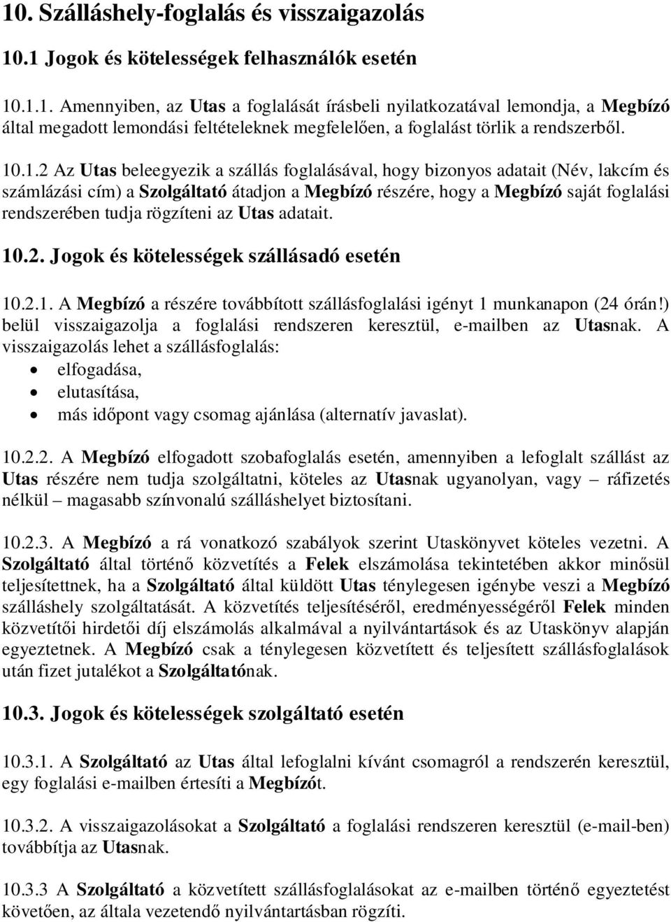 rögzíteni az Utas adatait. 10.2. Jogok és kötelességek szállásadó esetén 10.2.1. A Megbízó a részére továbbított szállásfoglalási igényt 1 munkanapon (24 órán!