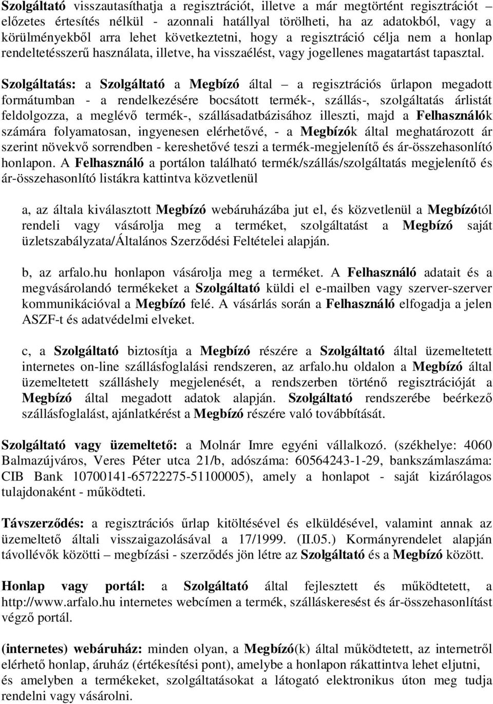 Szolgáltatás: a Szolgáltató a Megbízó által a regisztrációs rlapon megadott formátumban - a rendelkezésére bocsátott termék-, szállás-, szolgáltatás árlistát feldolgozza, a meglév termék-,