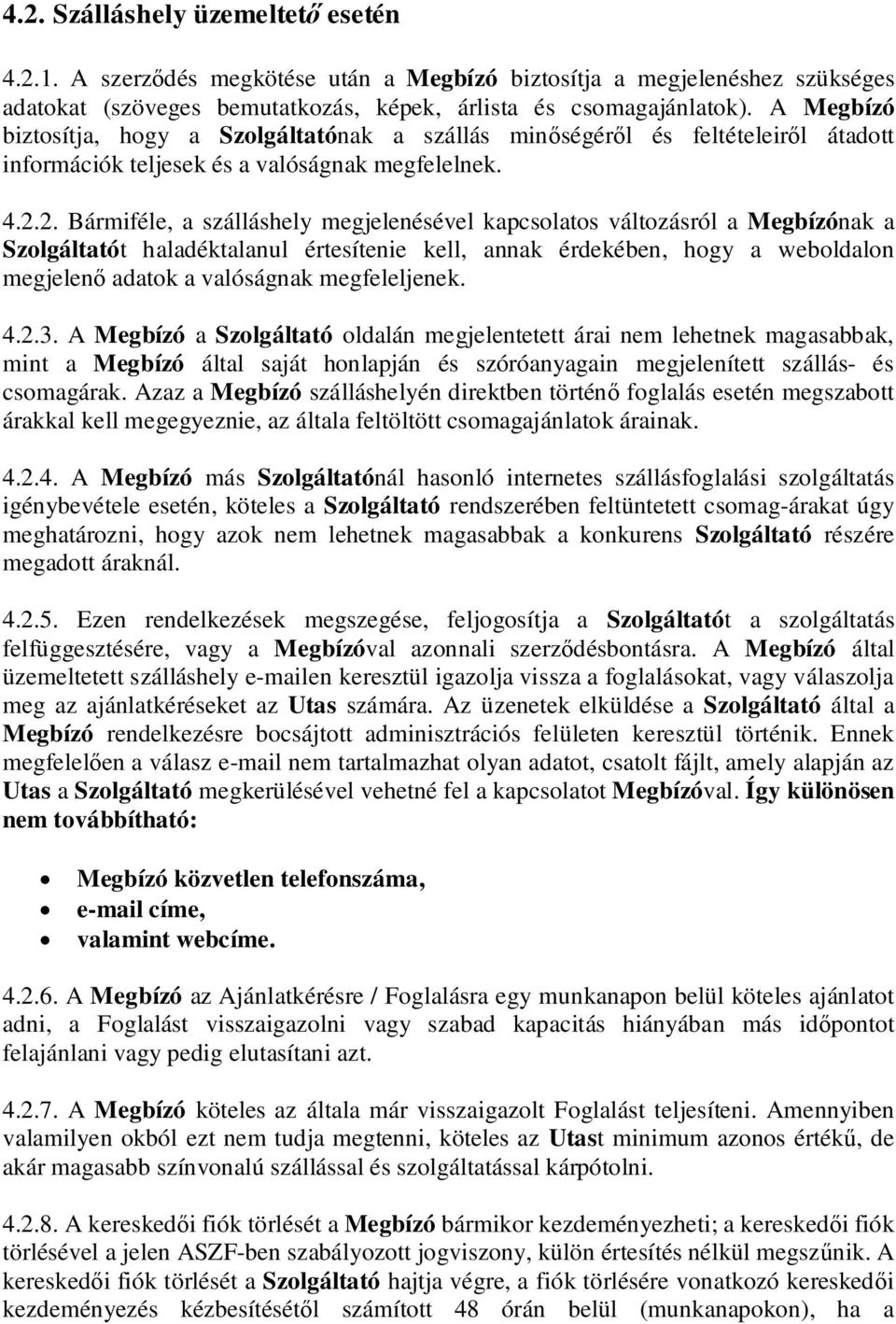 2. Bármiféle, a szálláshely megjelenésével kapcsolatos változásról a Megbízónak a Szolgáltatót haladéktalanul értesítenie kell, annak érdekében, hogy a weboldalon megjelen adatok a valóságnak