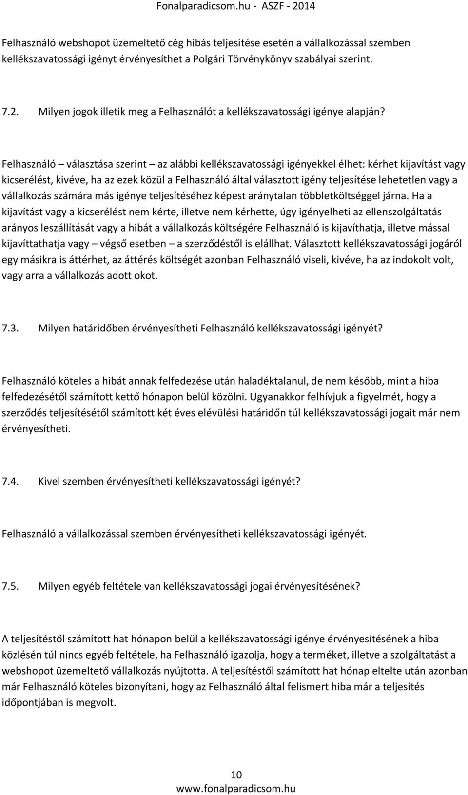 Felhasználó választása szerint az alábbi kellékszavatossági igényekkel élhet: kérhet kijavítást vagy kicserélést, kivéve, ha az ezek közül a Felhasználó által választott igény teljesítése lehetetlen