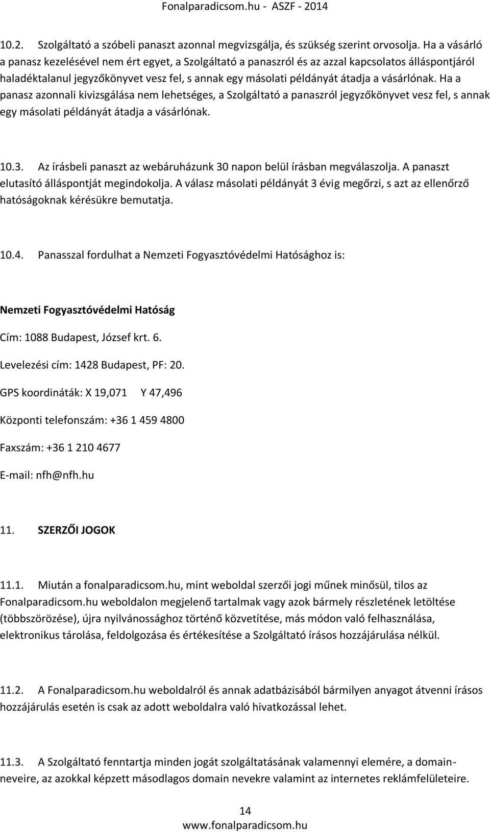 vásárlónak. Ha a panasz azonnali kivizsgálása nem lehetséges, a Szolgáltató a panaszról jegyzőkönyvet vesz fel, s annak egy másolati példányát átadja a vásárlónak. 10.3.