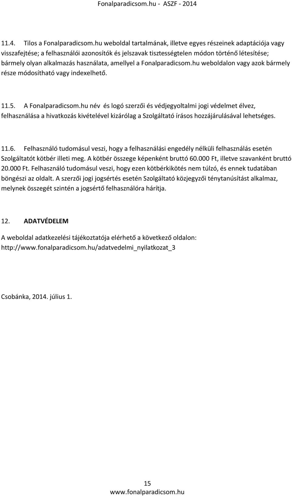 amellyel a Fonalparadicsom.hu weboldalon vagy azok bármely része módosítható vagy indexelhető. 11.5. A Fonalparadicsom.