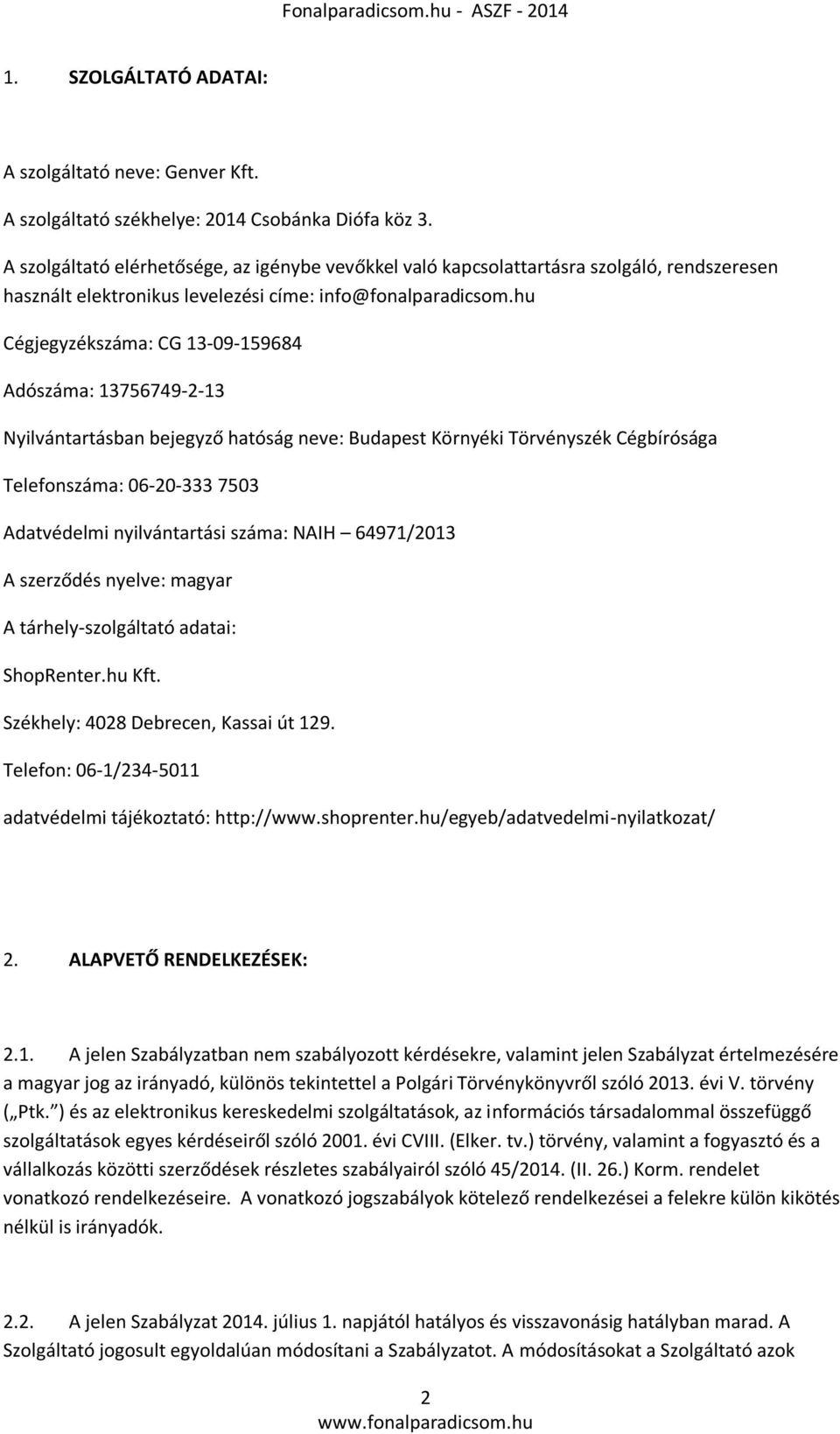 hu Cégjegyzékszáma: CG 13-09-159684 Adószáma: 13756749-2-13 Nyilvántartásban bejegyző hatóság neve: Budapest Környéki Törvényszék Cégbírósága Telefonszáma: 06-20-333 7503 Adatvédelmi nyilvántartási