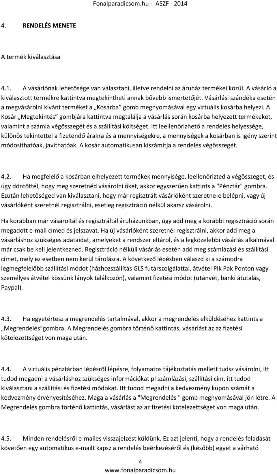 Vásárlási szándéka esetén a megvásárolni kívánt terméket a Kosárba gomb megnyomásával egy virtuális kosárba helyezi.