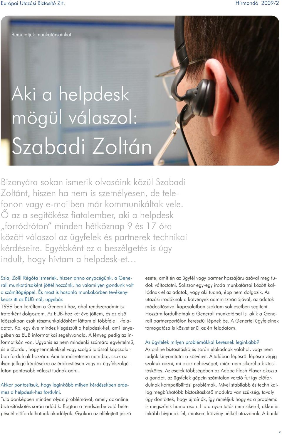 Egyébként ez a beszélgetés is úgy indult, hogy hívtam a helpdesk-et Szia, Zoli!