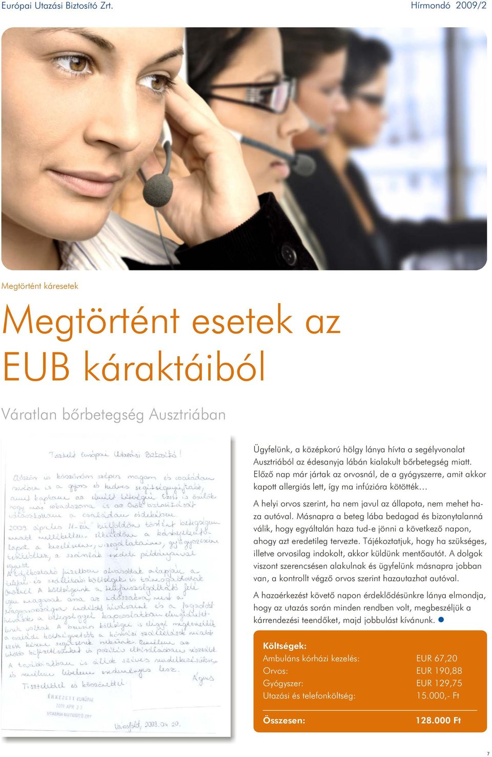 Elõzõ nap már jártak az orvosnál, de a gyógyszerre, amit akkor kapott allergiás lett, így ma infúzióra kötötték A helyi orvos szerint, ha nem javul az állapota, nem mehet haza autóval.