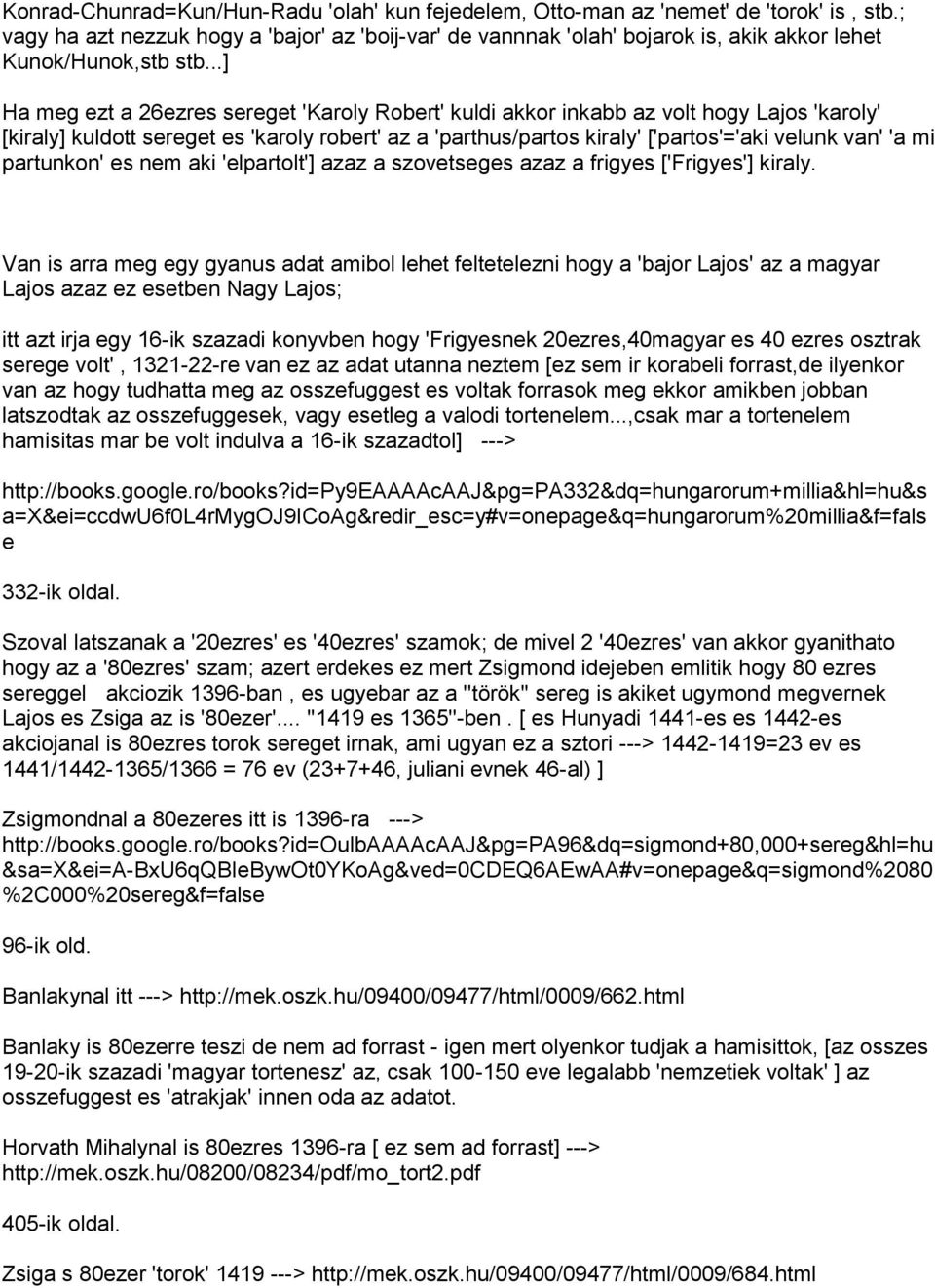 ..] Ha meg ezt a 26ezres sereget 'Karoly Robert' kuldi akkor inkabb az volt hogy Lajos 'karoly' [kiraly] kuldott sereget es 'karoly robert' az a 'parthus/partos kiraly' ['partos'='aki velunk van' 'a