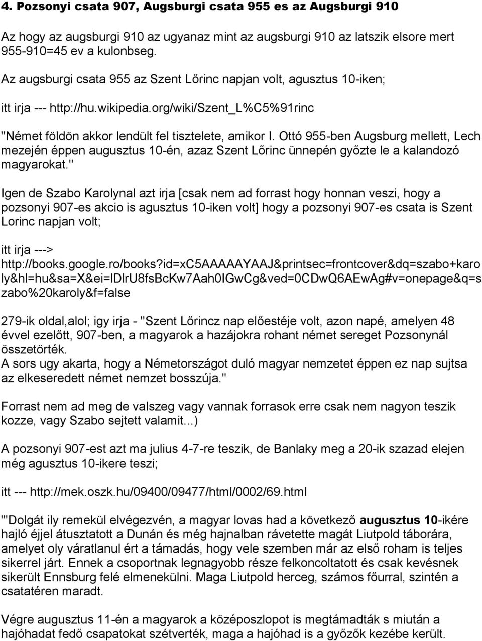 Ottó 955-ben Augsburg mellett, Lech mezején éppen augusztus 10-én, azaz Szent Lőrinc ünnepén győzte le a kalandozó magyarokat.