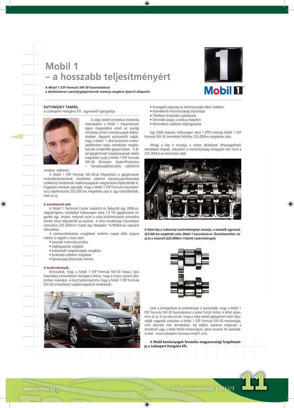 Napjaink autóvezetôi tudják, hogy a Mobil 1 által biztosított motorvédelemben teljes mértékben megbízhatnak mindenféle gépjármûben.