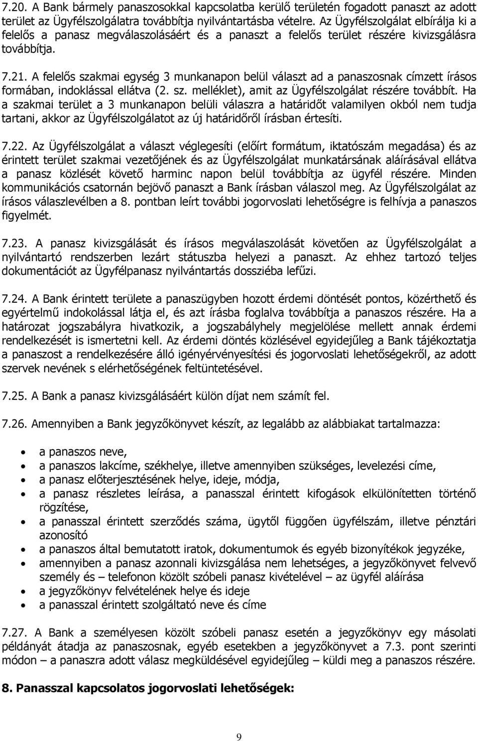 A felelős szakmai egység 3 munkanapon belül választ ad a panaszosnak címzett írásos formában, indoklással ellátva (2. sz. melléklet), amit az Ügyfélszolgálat részére továbbít.