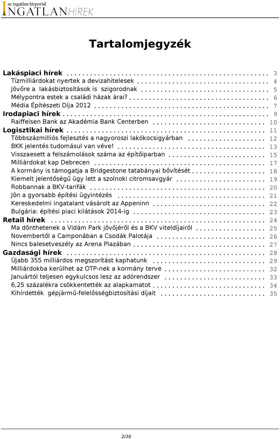 ... 13 Visszaesett a felszámolások száma az építőiparban... 15 Milliárdokat kap Debrecen... 17 A kormány is támogatja a Bridgestone tatabányai bővítését.