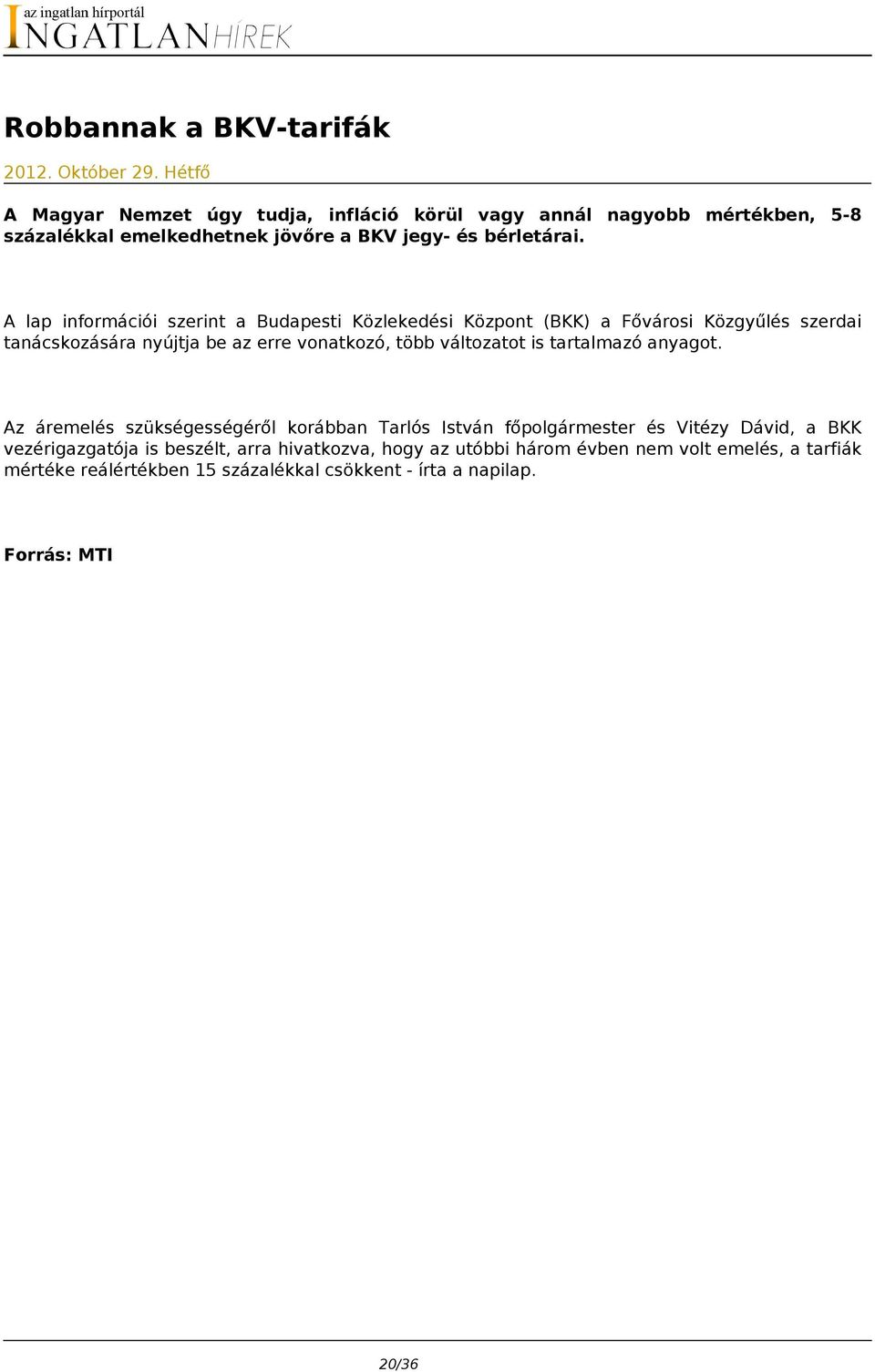 A lap információi szerint a Budapesti Közlekedési Központ (BKK) a Fővárosi Közgyűlés szerdai tanácskozására nyújtja be az erre vonatkozó, több változatot is