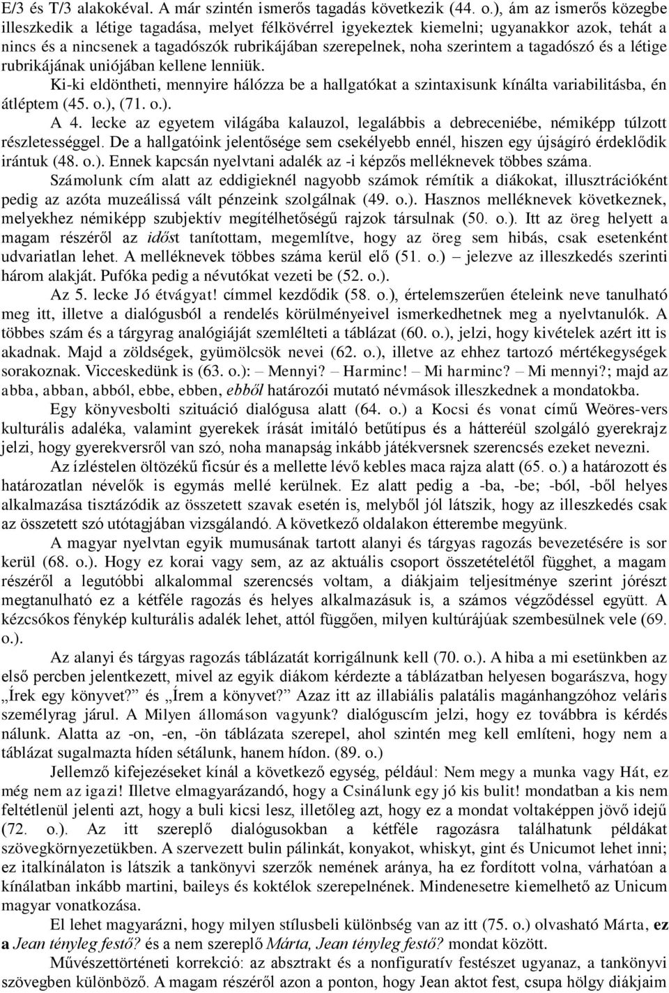 tagadószó és a létige rubrikájának uniójában kellene lenniük. Ki-ki eldöntheti, mennyire hálózza be a hallgatókat a szintaxisunk kínálta variabilitásba, én átléptem (45. o.), (71. o.). A 4.