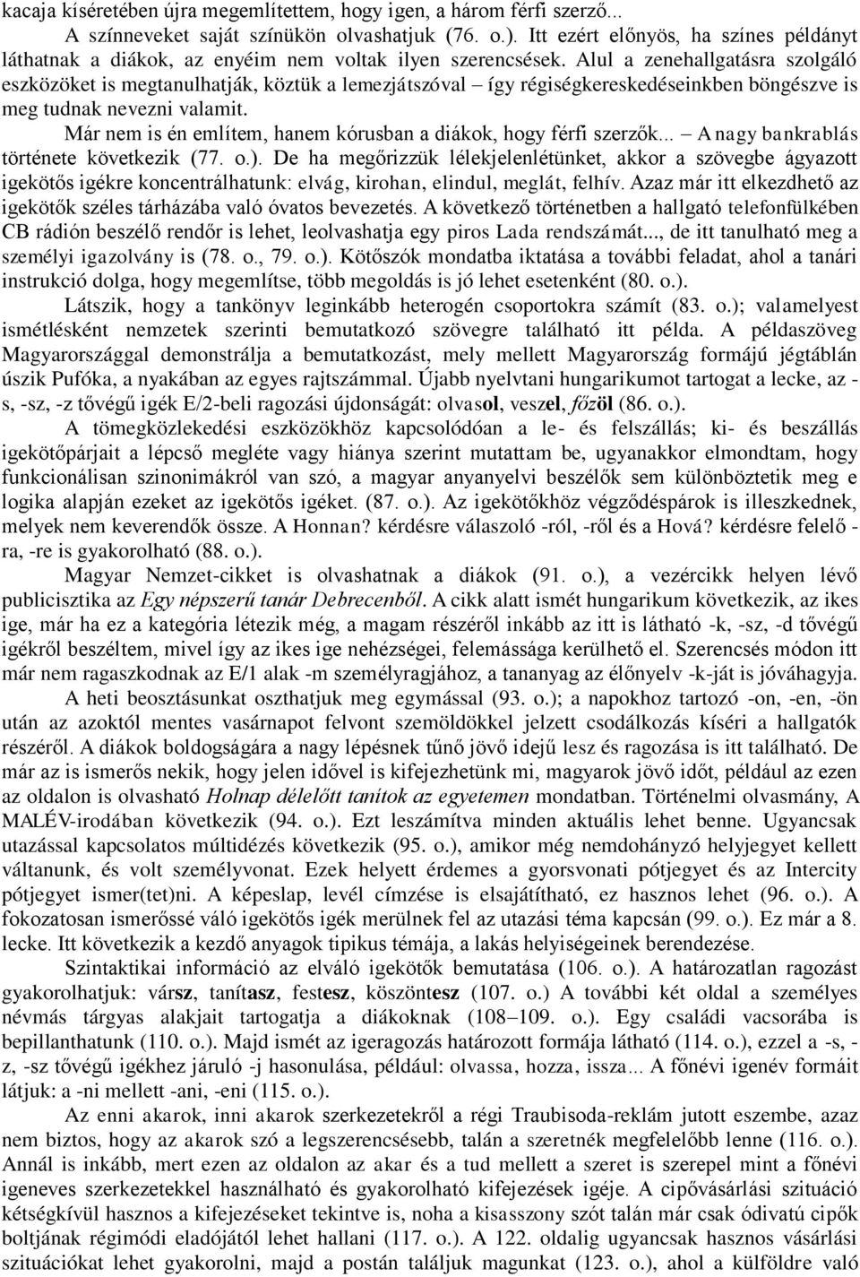 Alul a zenehallgatásra szolgáló eszközöket is megtanulhatják, köztük a lemezjátszóval így régiségkereskedéseinkben böngészve is meg tudnak nevezni valamit.