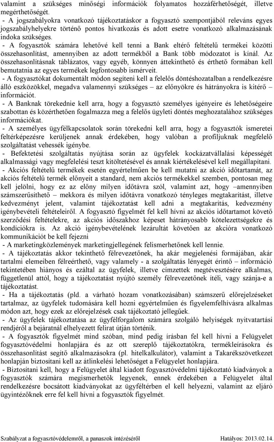 - A fogyasztók számára lehetővé kell tenni a Bank eltérő feltételű termékei közötti összehasonlítást, amennyiben az adott termékből a Bank több módozatot is kínál.